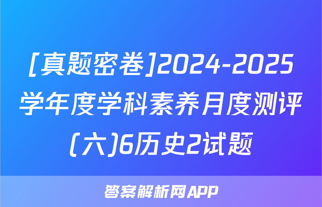[真题密卷]2024-2025学年度学科素养月度测评(六)6历史2试题