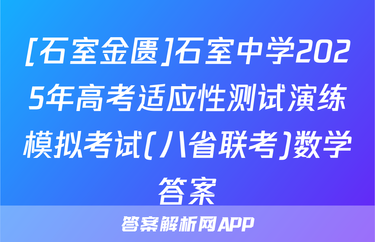 [石室金匮]石室中学2025年高考适应性测试演练模拟考试(八省联考)数学答案