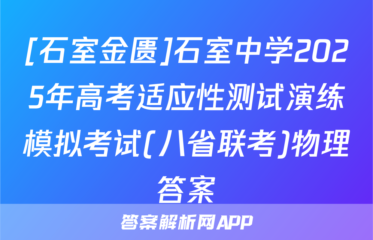 [石室金匮]石室中学2025年高考适应性测试演练模拟考试(八省联考)物理答案