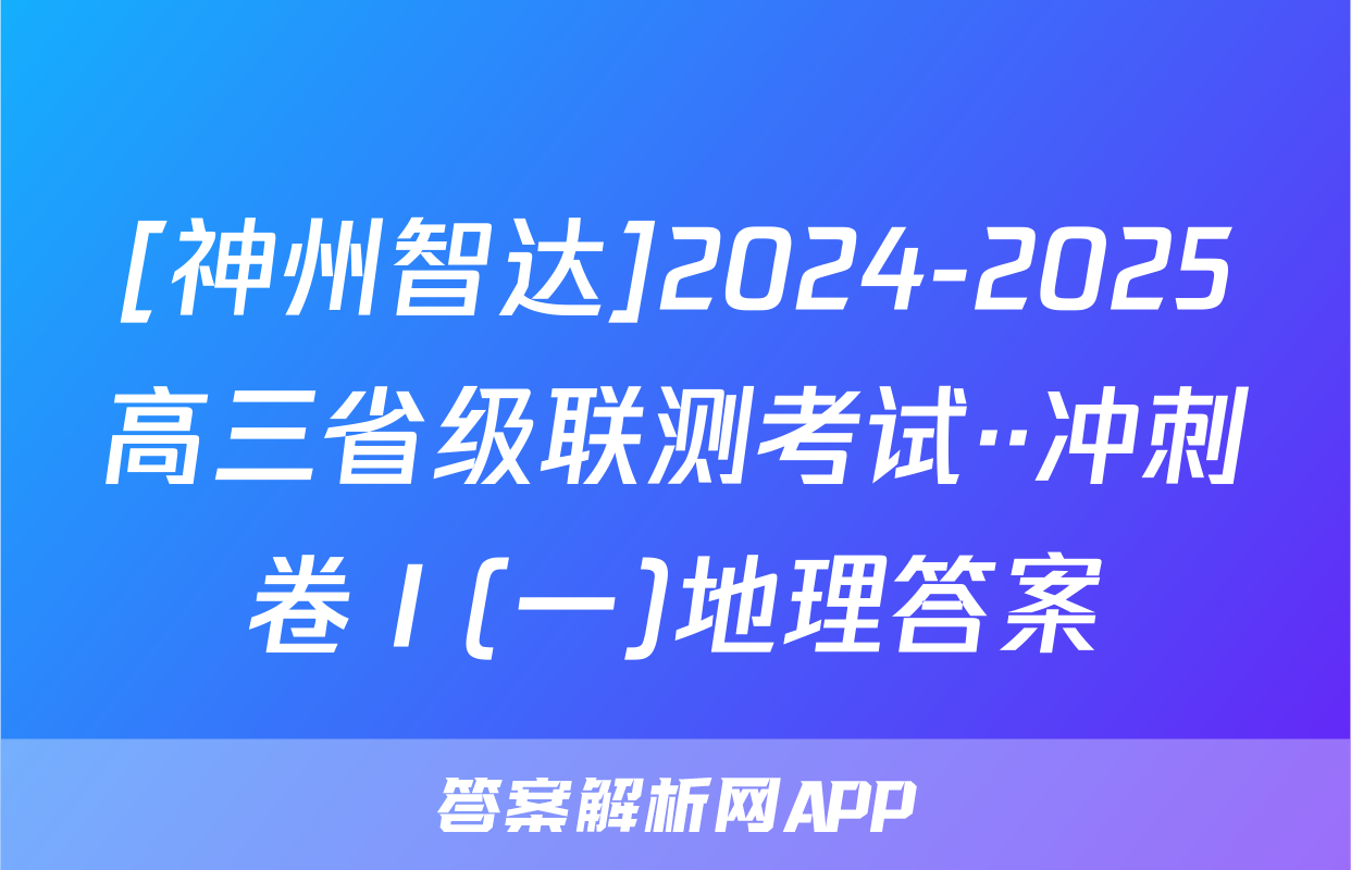 [神州智达]2024-2025高三省级联测考试··冲刺卷Ⅰ(一)地理答案