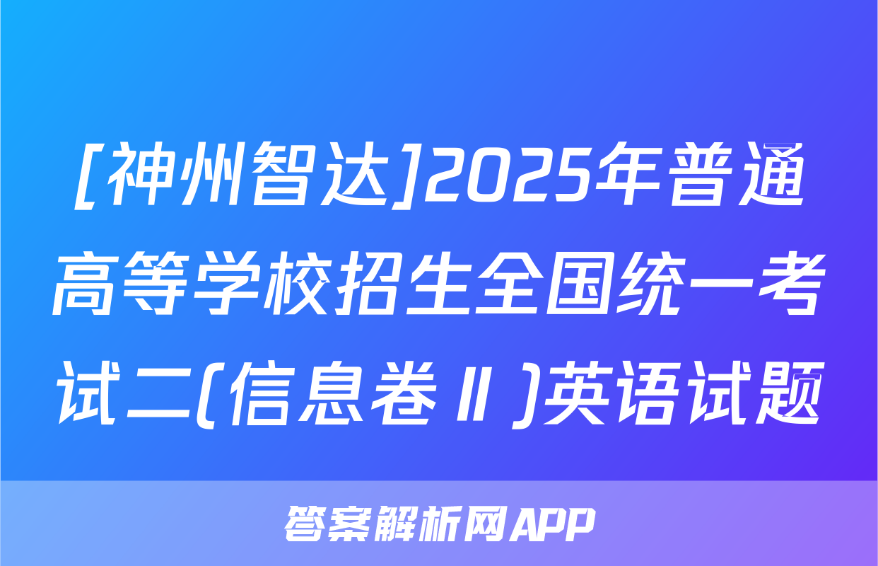 [神州智达]2025年普通高等学校招生全国统一考试二(信息卷Ⅱ)英语试题