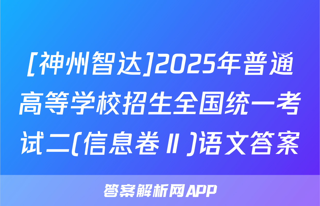 [神州智达]2025年普通高等学校招生全国统一考试二(信息卷Ⅱ)语文答案