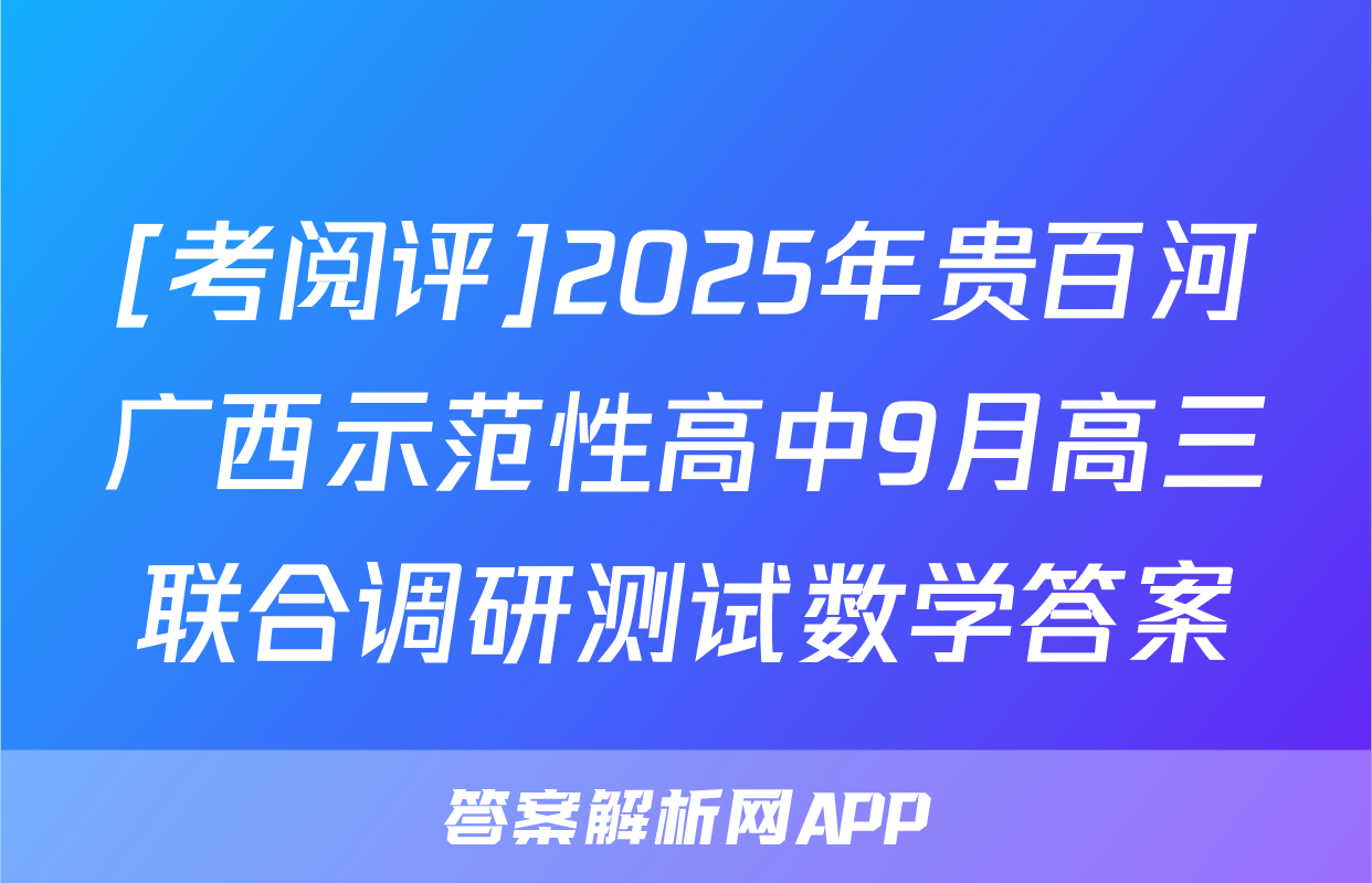 [考阅评]2025年贵百河广西示范性高中9月高三联合调研测试数学答案