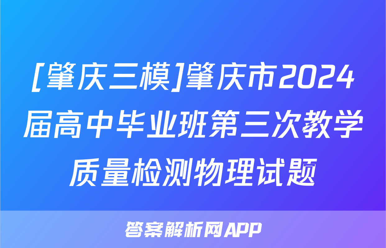 [肇庆三模]肇庆市2024届高中毕业班第三次教学质量检测物理试题