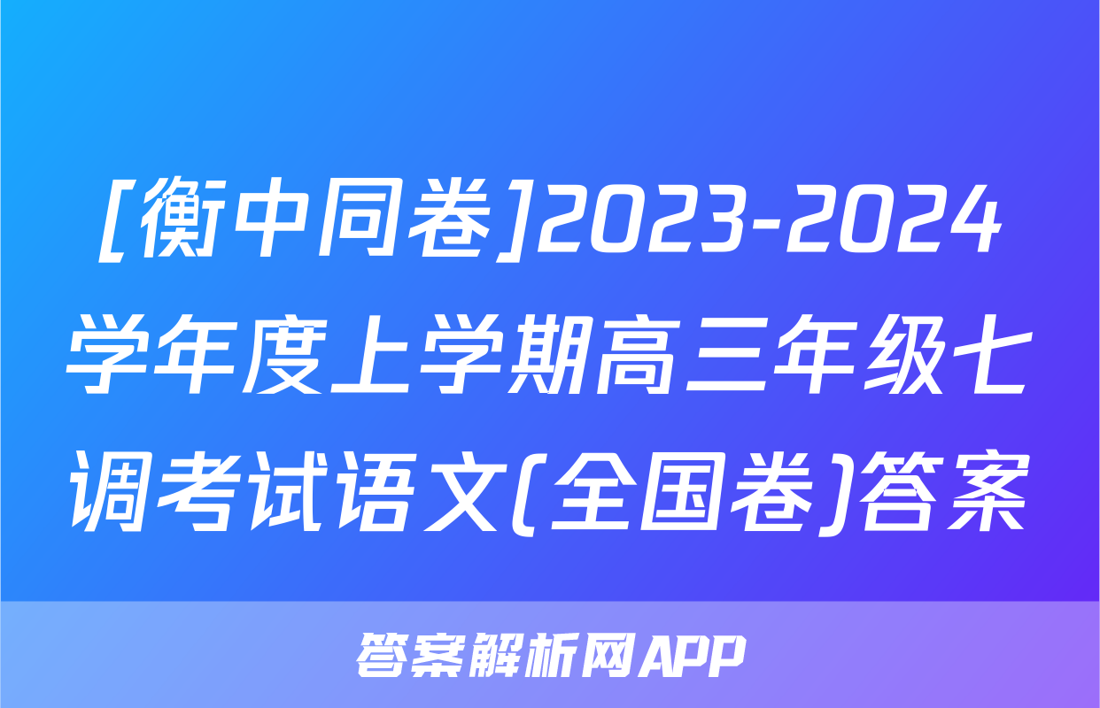 [衡中同卷]2023-2024学年度上学期高三年级七调考试语文(全国卷)答案