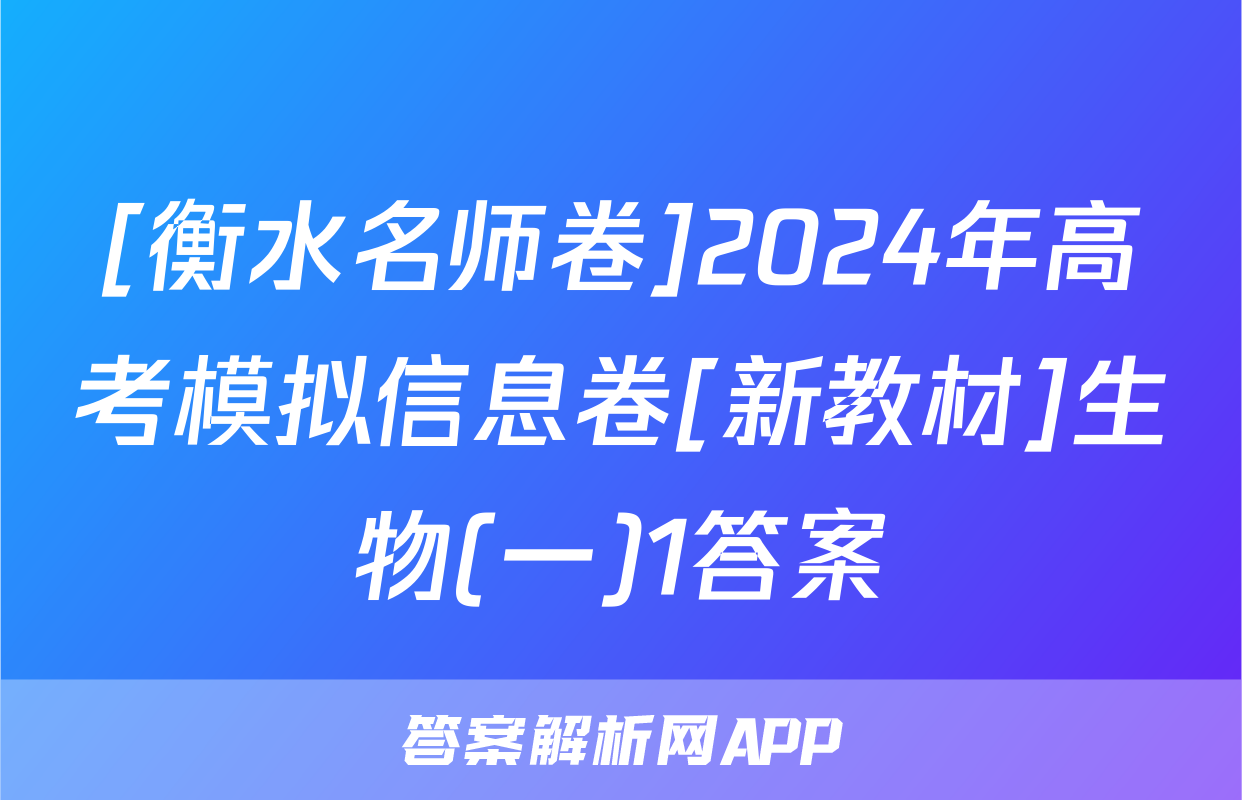 [衡水名师卷]2024年高考模拟信息卷[新教材]生物(一)1答案