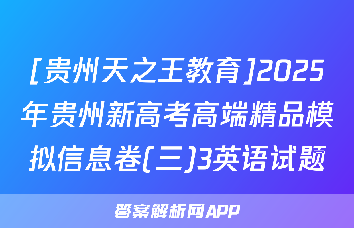 [贵州天之王教育]2025年贵州新高考高端精品模拟信息卷(三)3英语试题