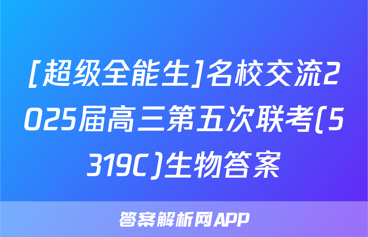 [超级全能生]名校交流2025届高三第五次联考(5319C)生物答案