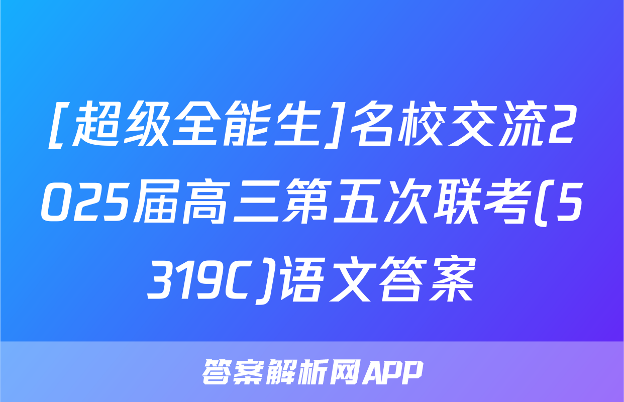 [超级全能生]名校交流2025届高三第五次联考(5319C)语文答案