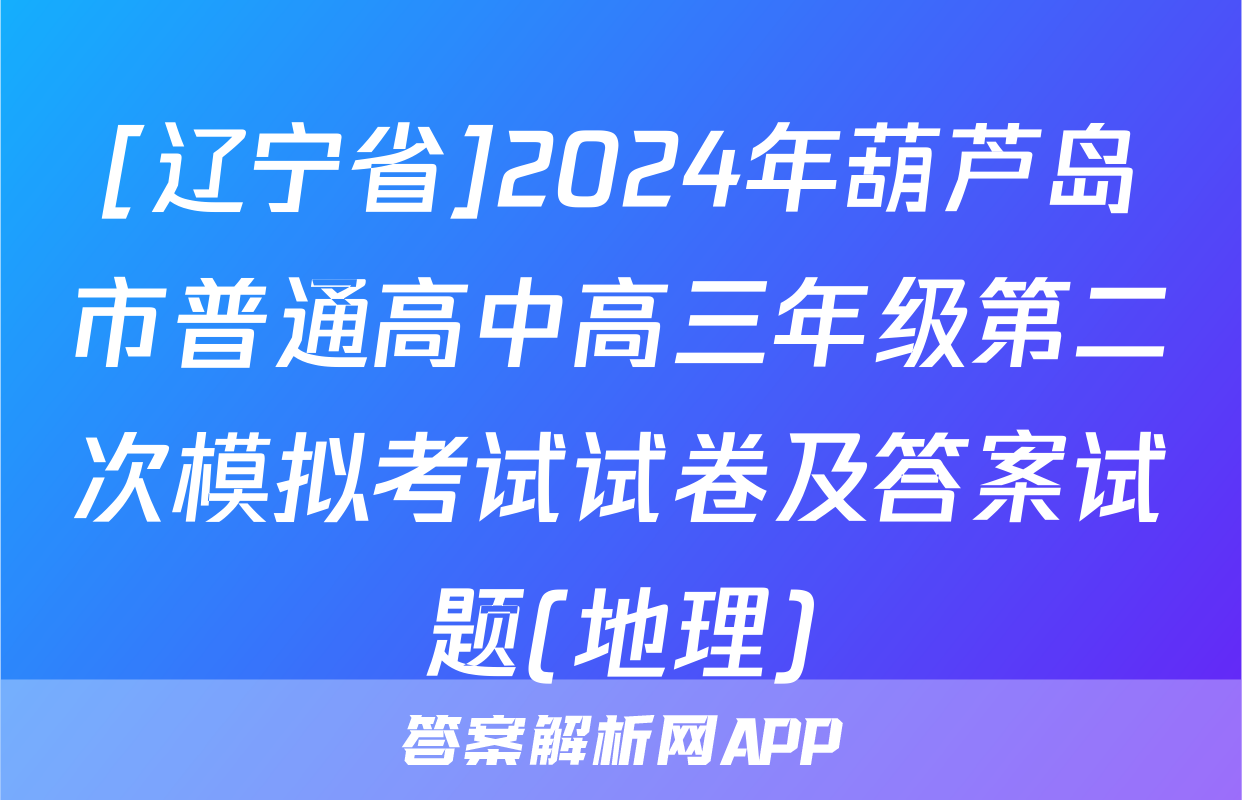 [辽宁省]2024年葫芦岛市普通高中高三年级第二次模拟考试试卷及答案试题(地理)