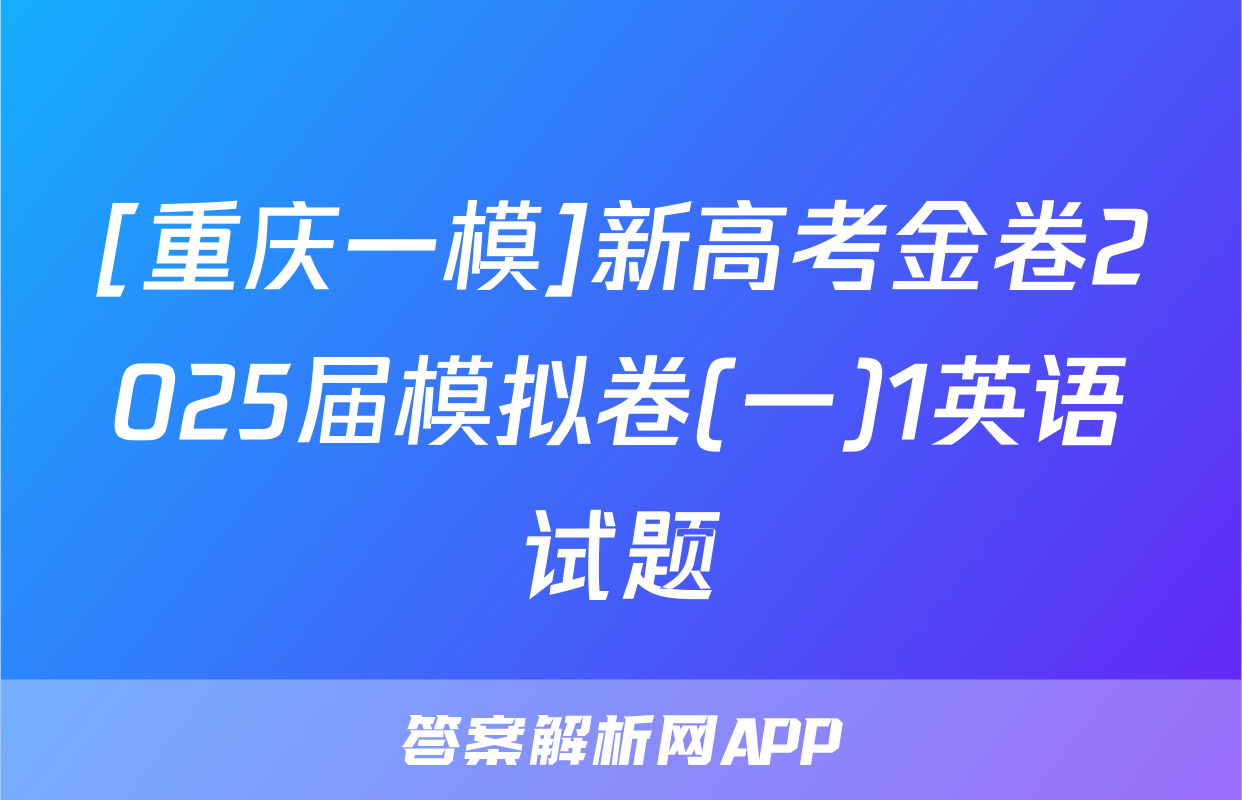 [重庆一模]新高考金卷2025届模拟卷(一)1英语试题
