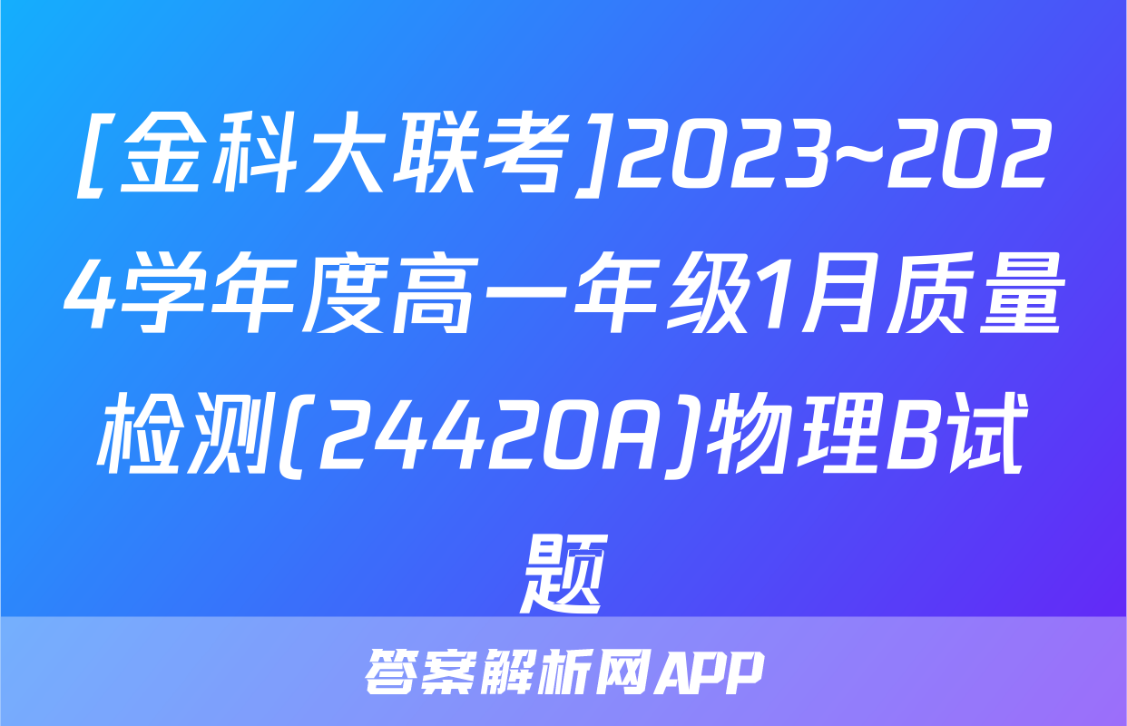 [金科大联考]2023~2024学年度高一年级1月质量检测(24420A)物理B试题