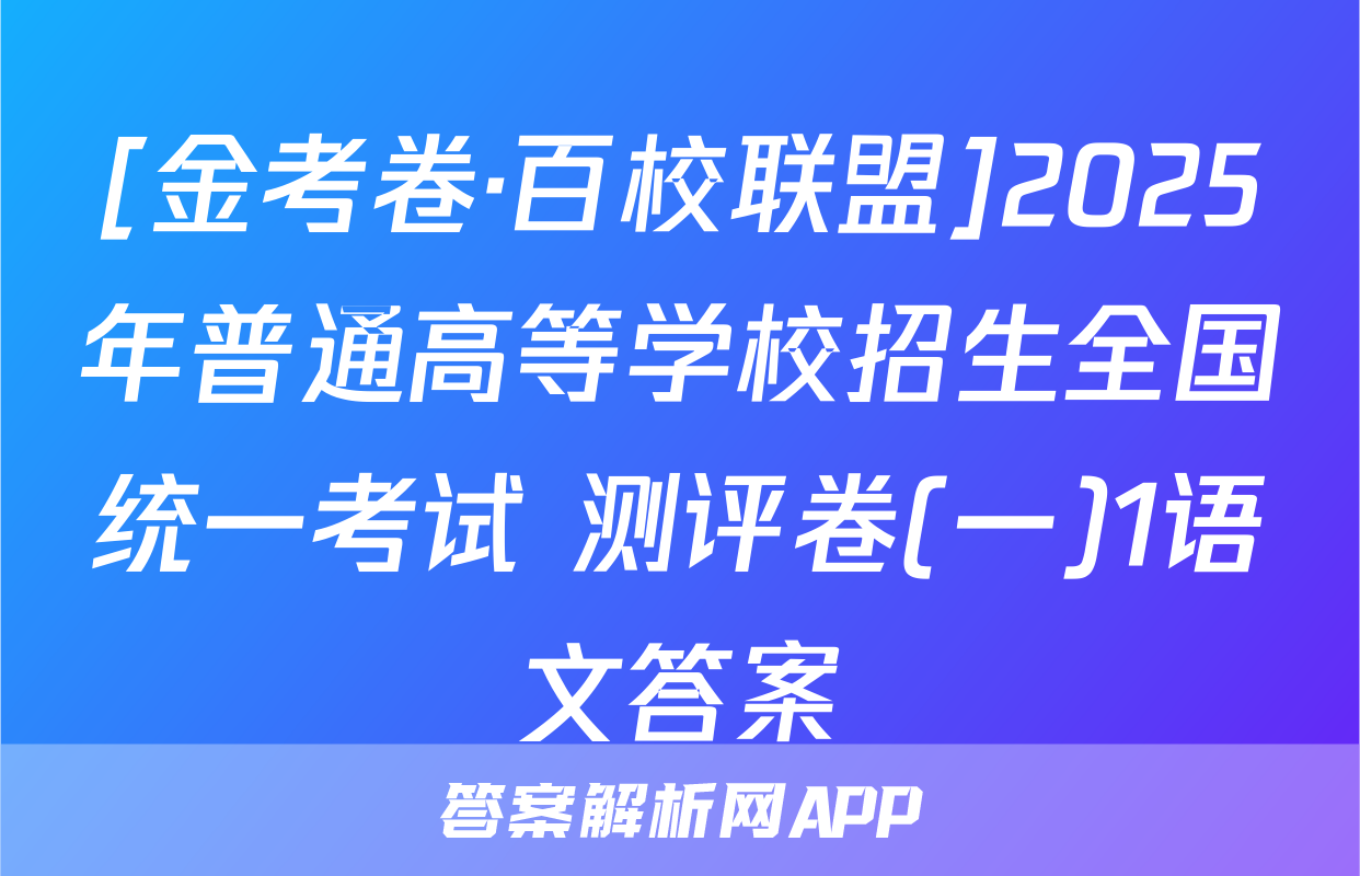 [金考卷·百校联盟]2025年普通高等学校招生全国统一考试 测评卷(一)1语文答案