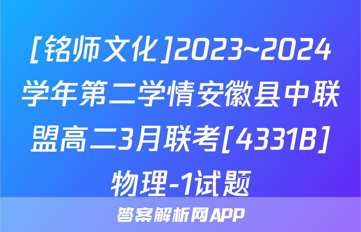 [铭师文化]2023~2024学年第二学情安徽县中联盟高二3月联考[4331B]物理-1试题