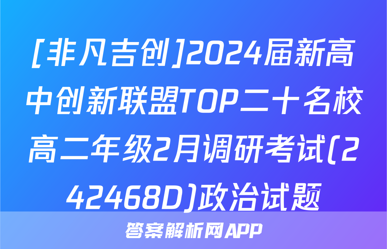 [非凡吉创]2024届新高中创新联盟TOP二十名校高二年级2月调研考试(242468D)政治试题