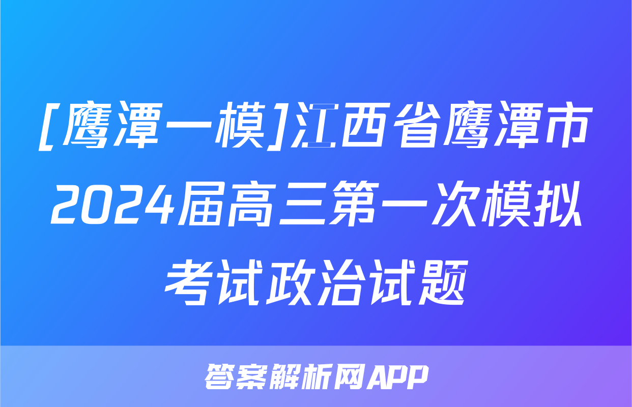 [鹰潭一模]江西省鹰潭市2024届高三第一次模拟考试政治试题