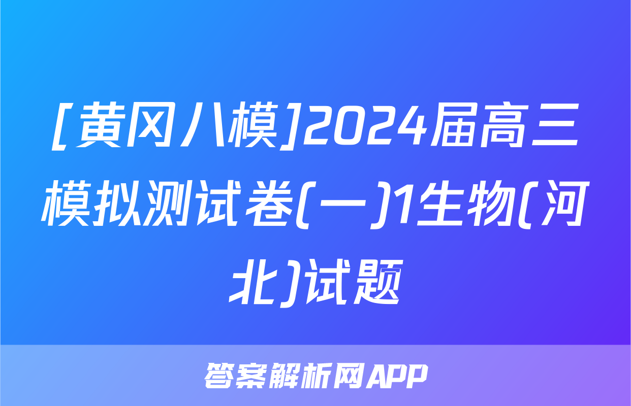 [黄冈八模]2024届高三模拟测试卷(一)1生物(河北)试题