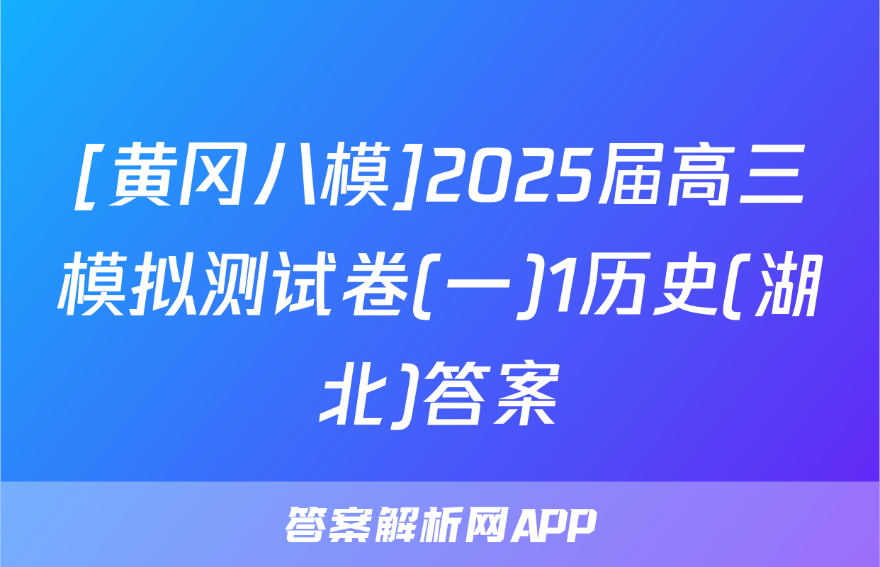 [黄冈八模]2025届高三模拟测试卷(一)1历史(湖北)答案