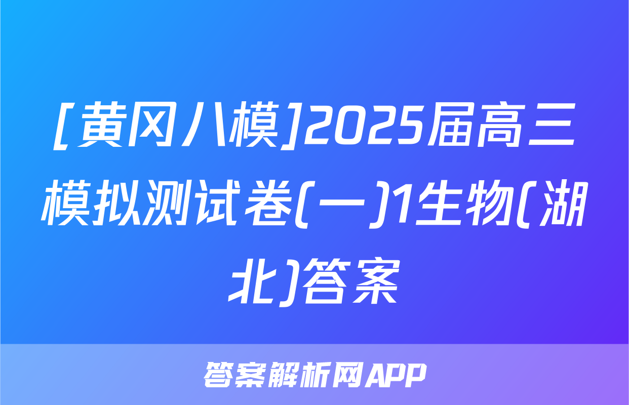 [黄冈八模]2025届高三模拟测试卷(一)1生物(湖北)答案