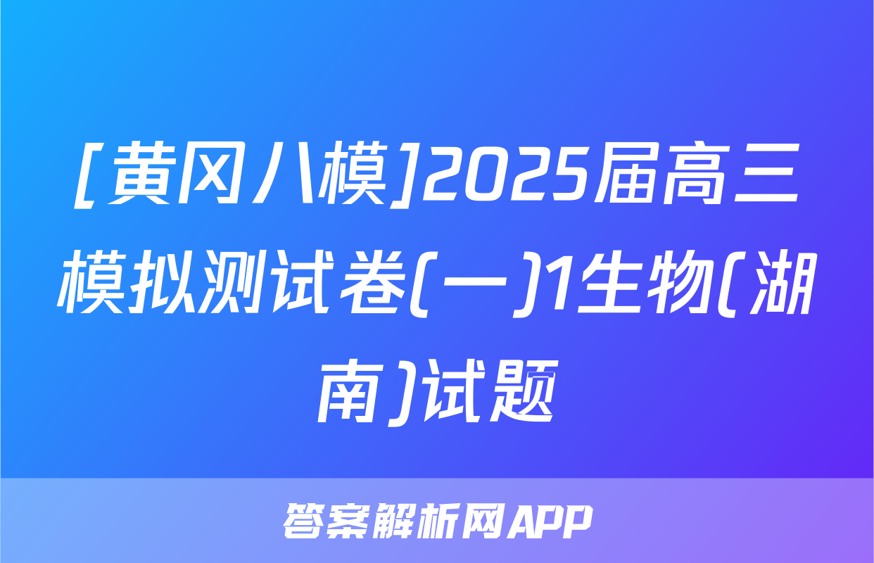 [黄冈八模]2025届高三模拟测试卷(一)1生物(湖南)试题