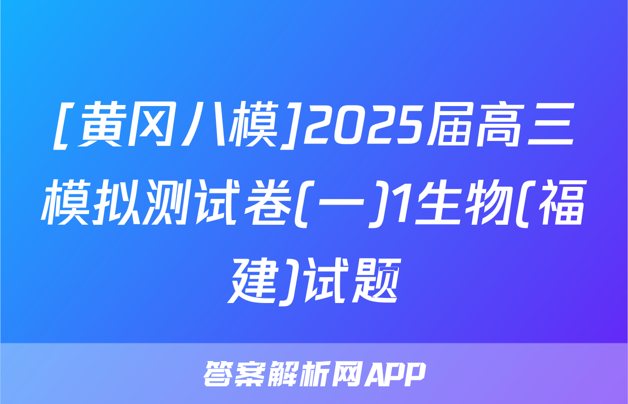 [黄冈八模]2025届高三模拟测试卷(一)1生物(福建)试题
