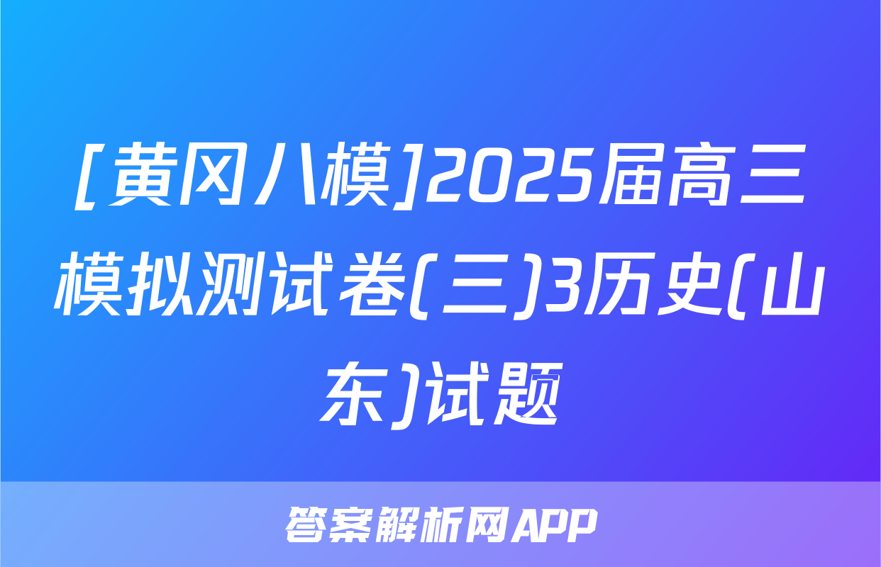 [黄冈八模]2025届高三模拟测试卷(三)3历史(山东)试题