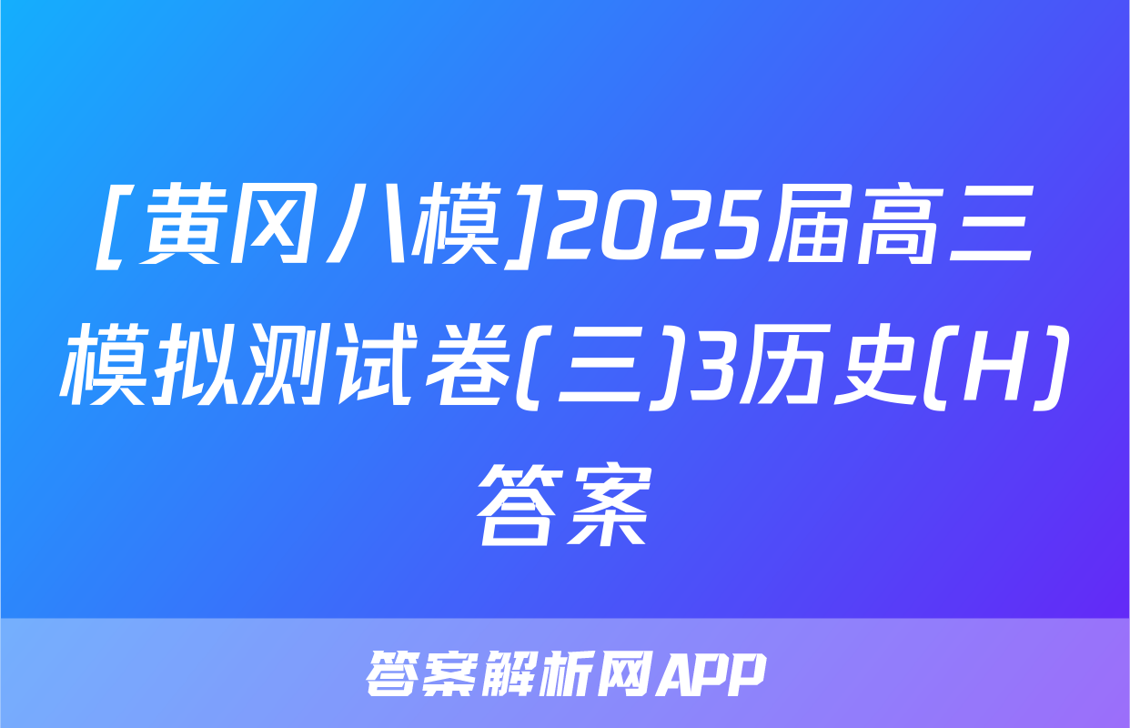 [黄冈八模]2025届高三模拟测试卷(三)3历史(H)答案