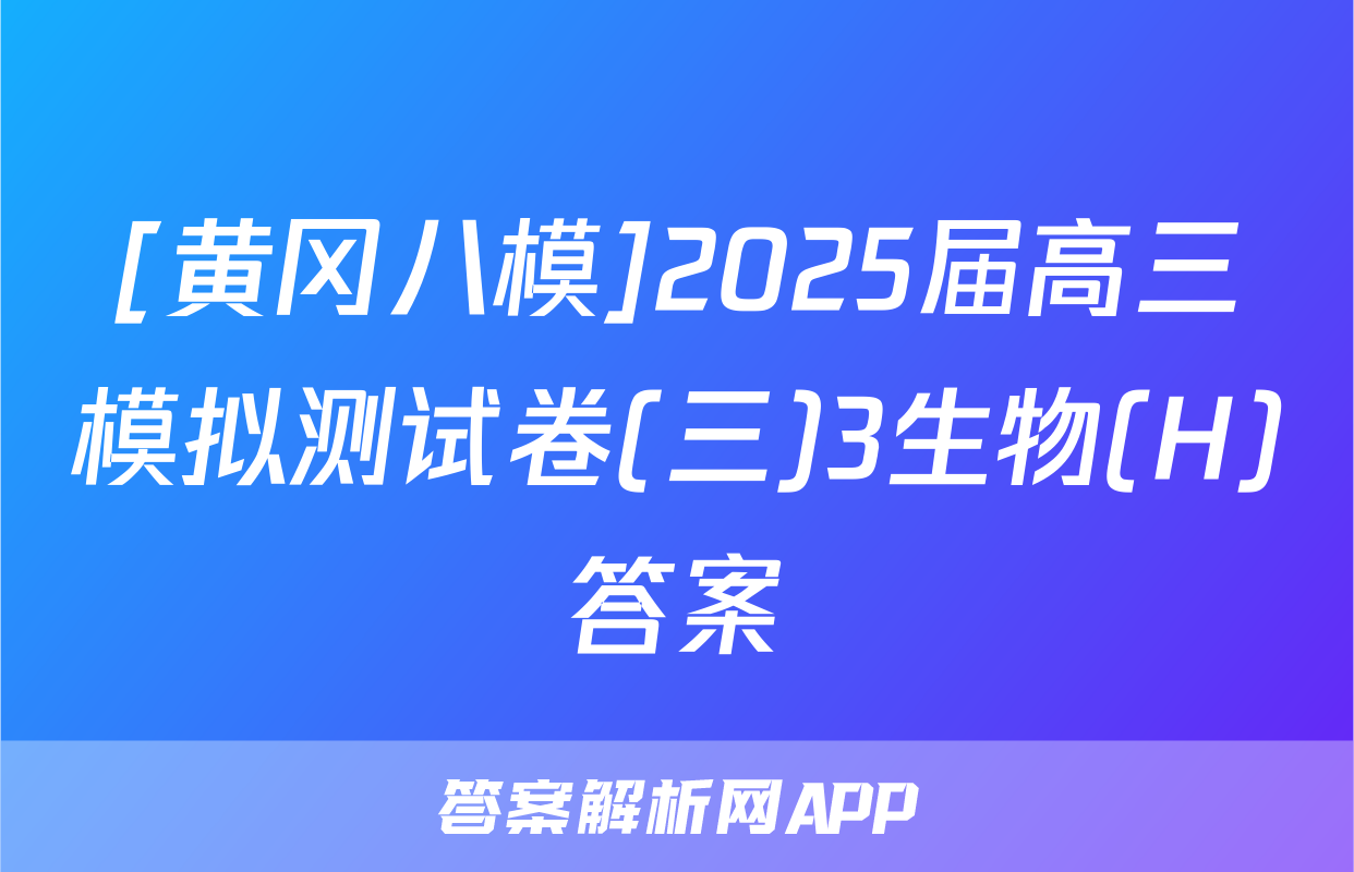 [黄冈八模]2025届高三模拟测试卷(三)3生物(H)答案
