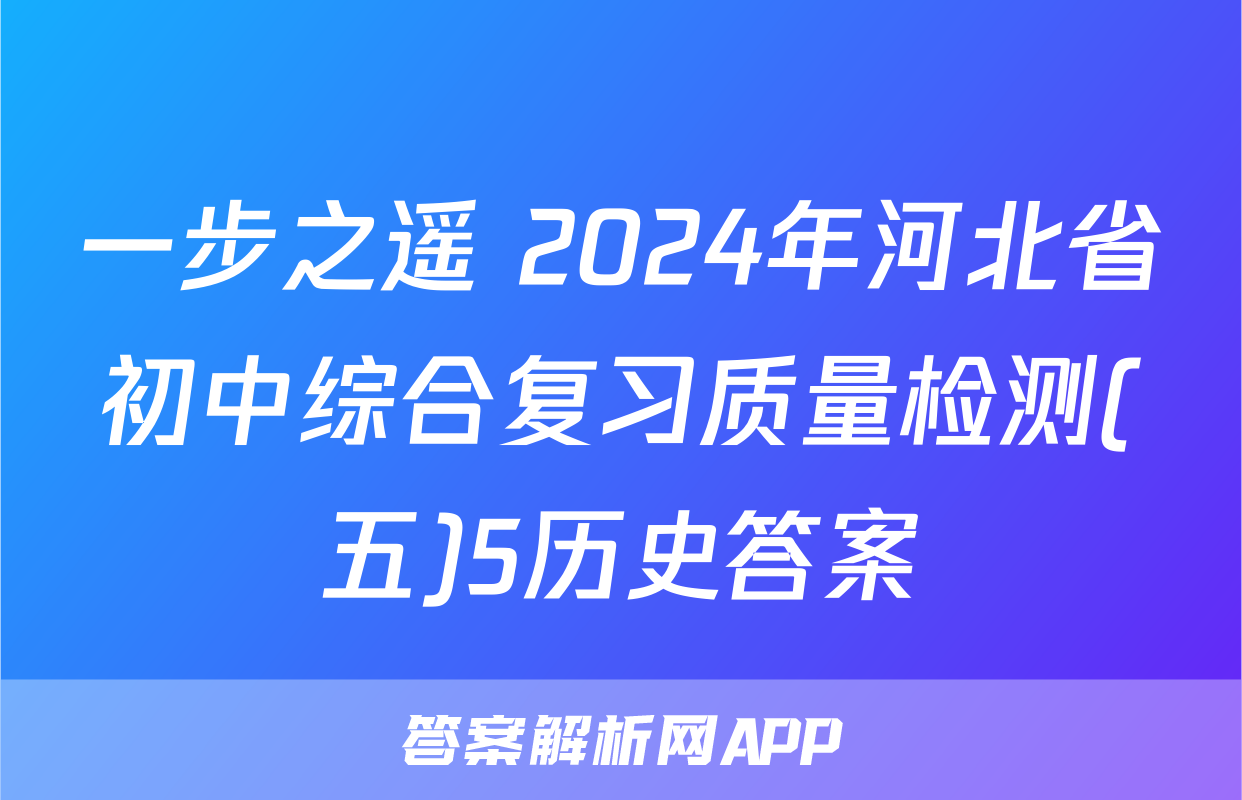 一步之遥 2024年河北省初中综合复习质量检测(五)5历史答案