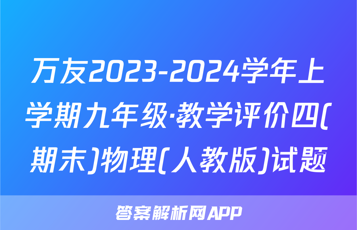 万友2023-2024学年上学期九年级·教学评价四(期末)物理(人教版)试题
