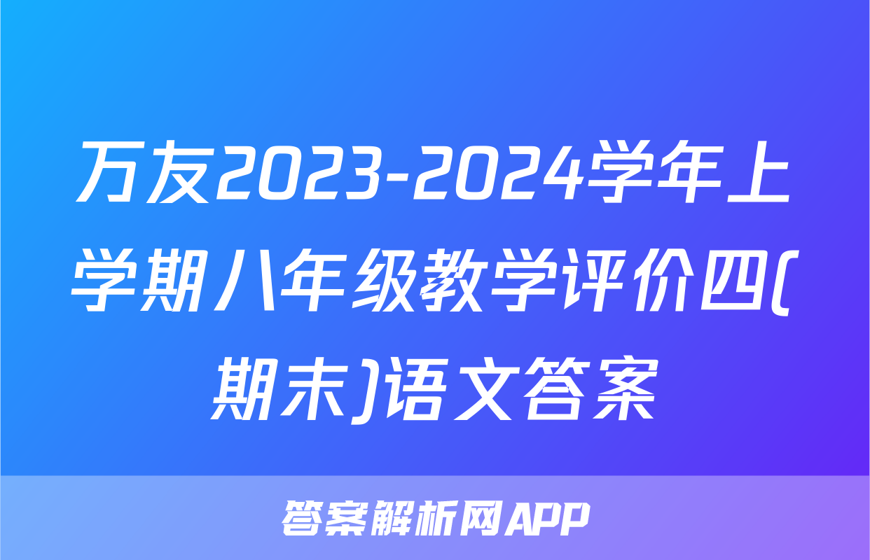 万友2023-2024学年上学期八年级教学评价四(期末)语文答案