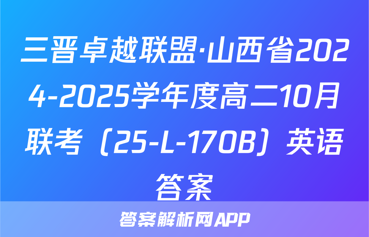 三晋卓越联盟·山西省2024-2025学年度高二10月联考（25-L-170B）英语答案