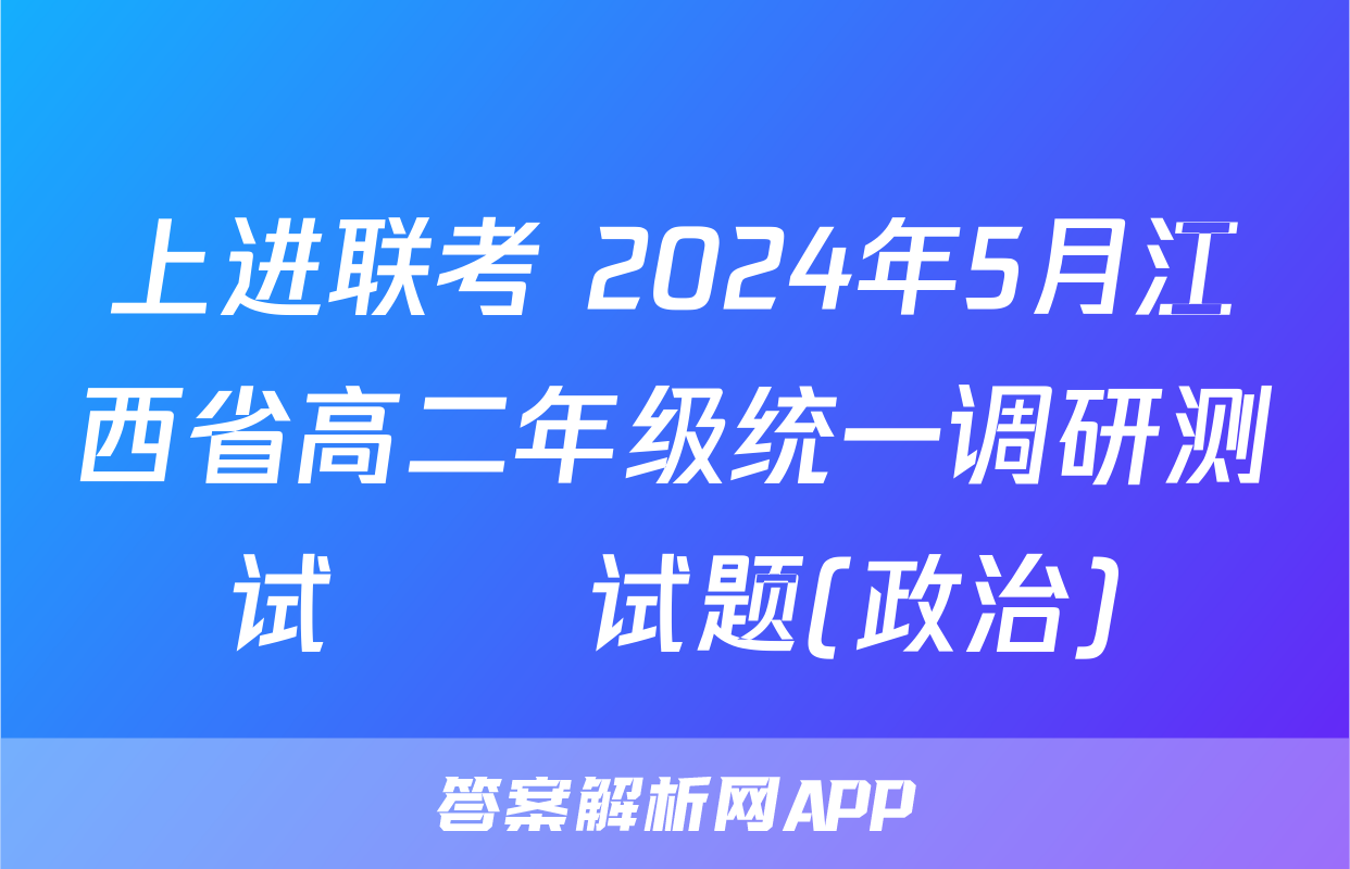 上进联考 2024年5月江西省高二年级统一调研测试​​试题(政治)