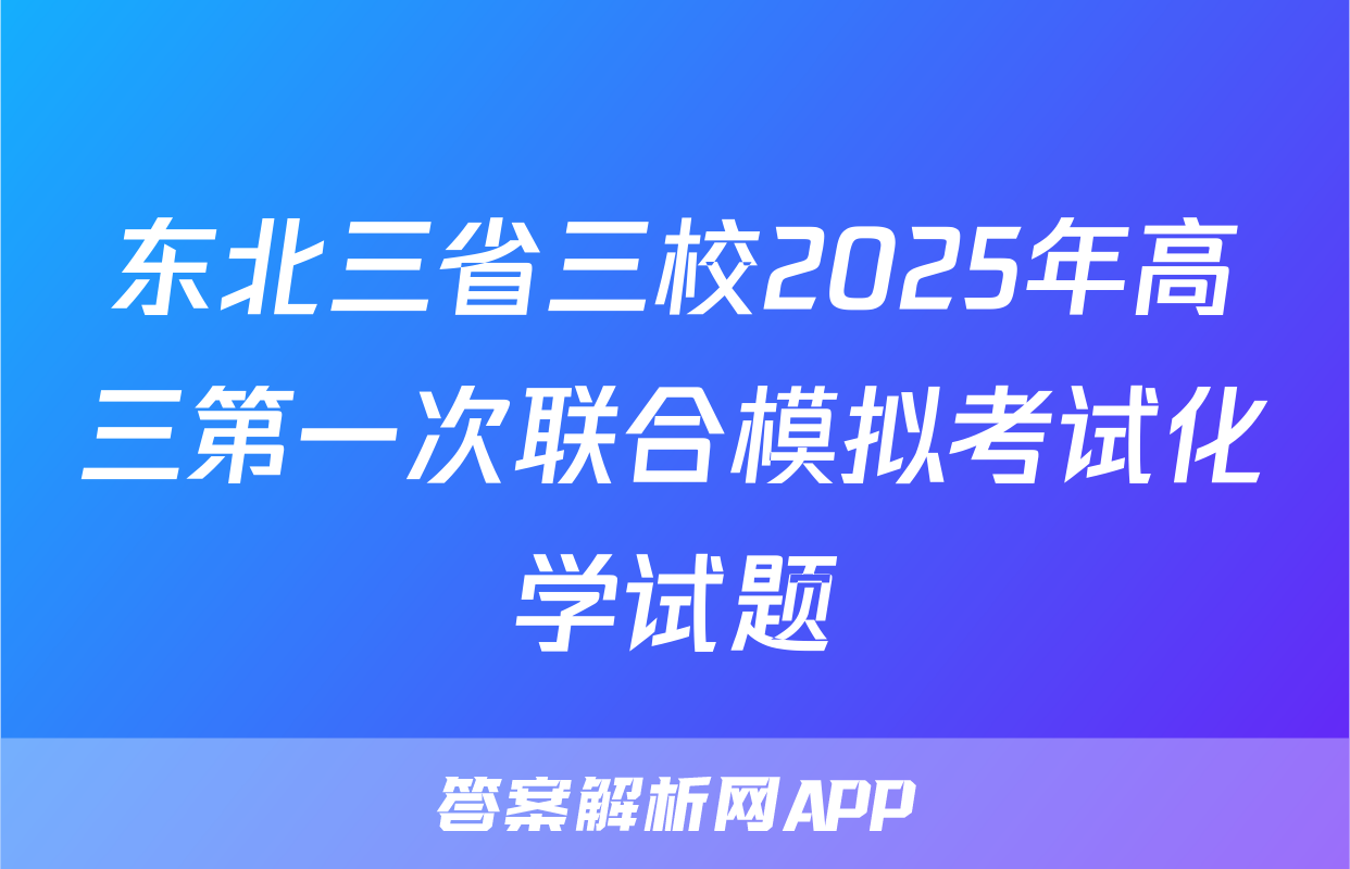 东北三省三校2025年高三第一次联合模拟考试化学试题