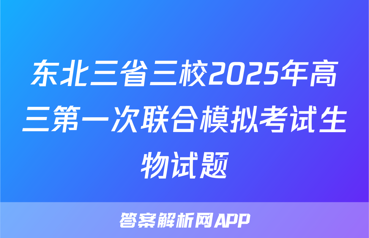 东北三省三校2025年高三第一次联合模拟考试生物试题