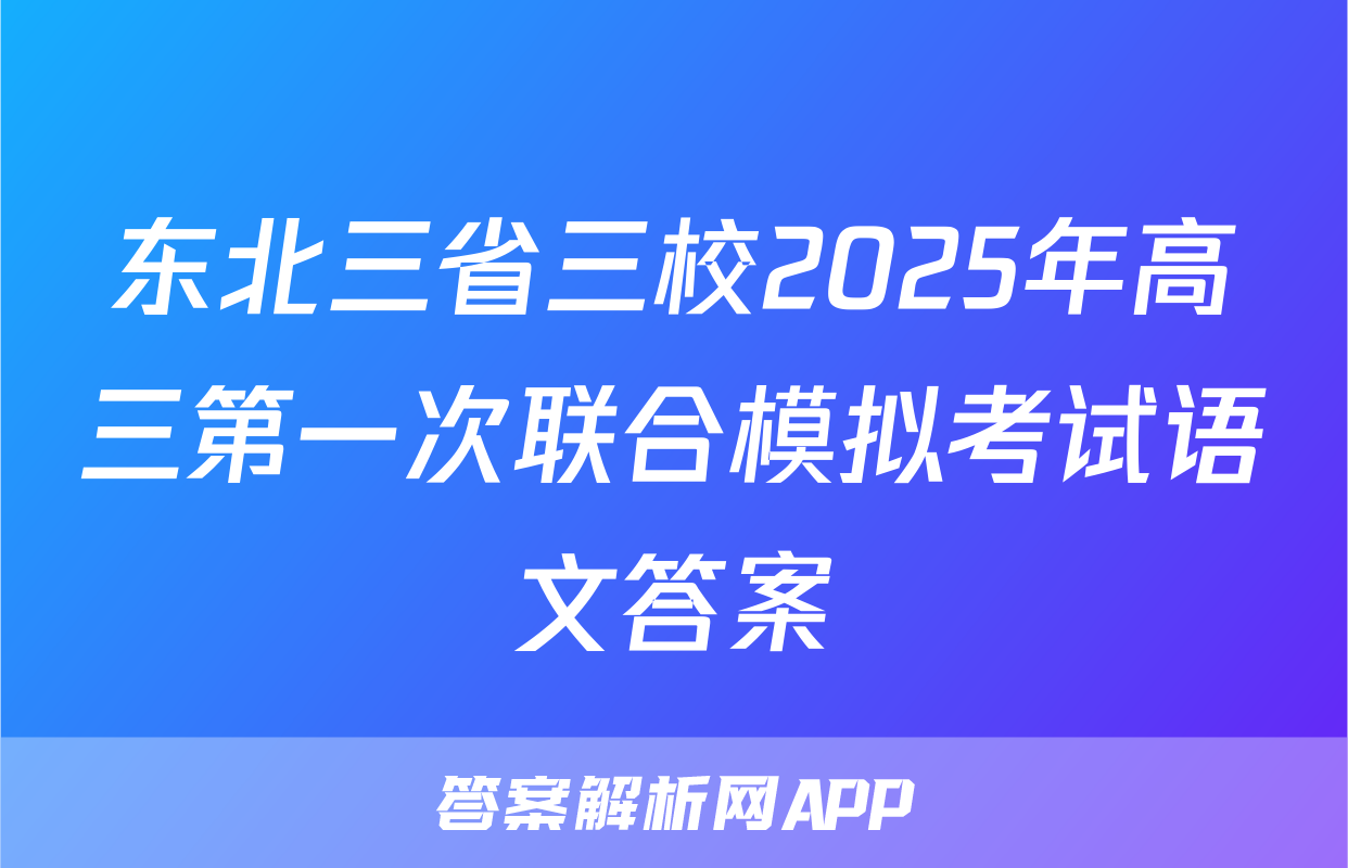 东北三省三校2025年高三第一次联合模拟考试语文答案