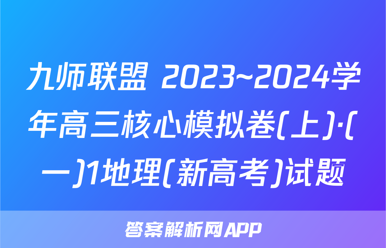 九师联盟 2023~2024学年高三核心模拟卷(上)·(一)1地理(新高考)试题