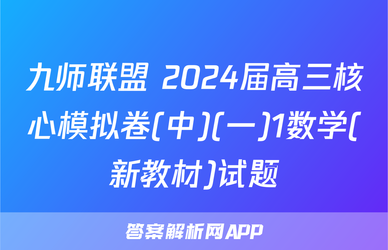 九师联盟 2024届高三核心模拟卷(中)(一)1数学(新教材)试题