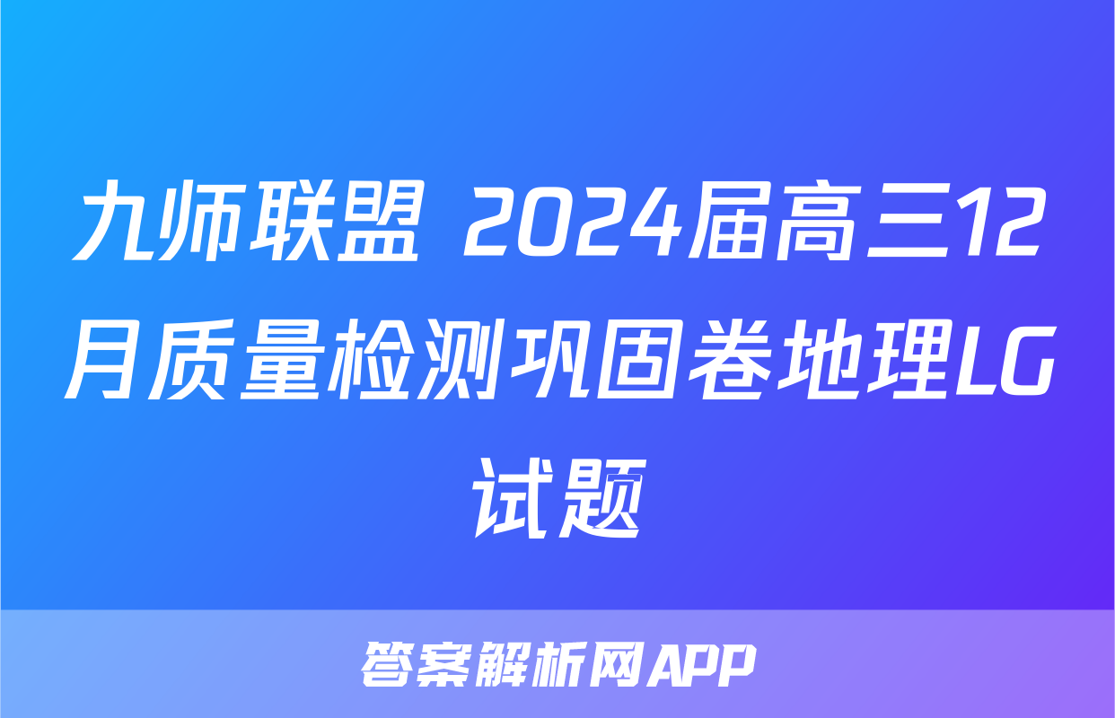 九师联盟 2024届高三12月质量检测巩固卷地理LG试题