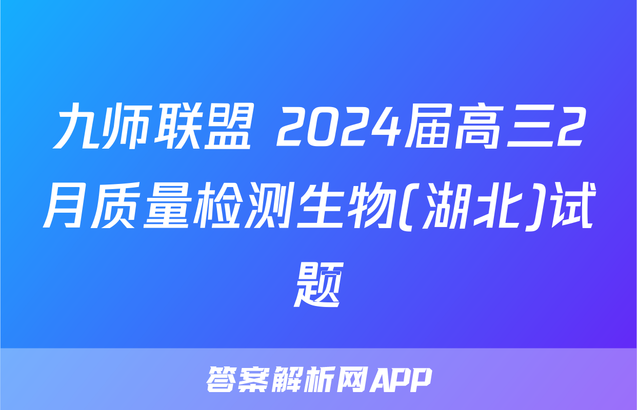 九师联盟 2024届高三2月质量检测生物(湖北)试题