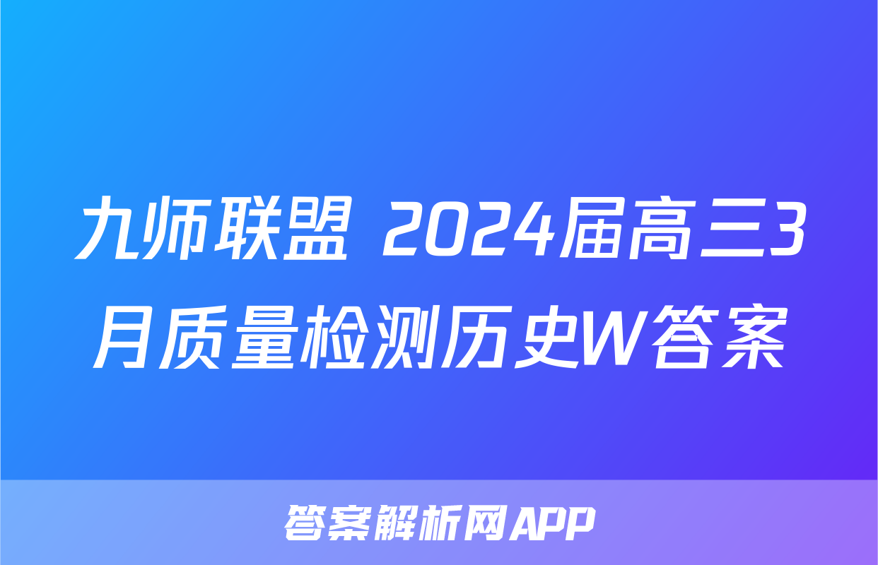 九师联盟 2024届高三3月质量检测历史W答案