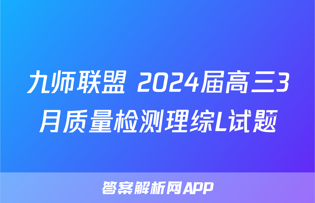 九师联盟 2024届高三3月质量检测理综L试题