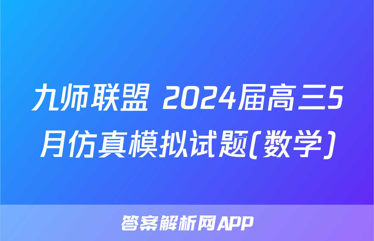 九师联盟 2024届高三5月仿真模拟试题(数学)