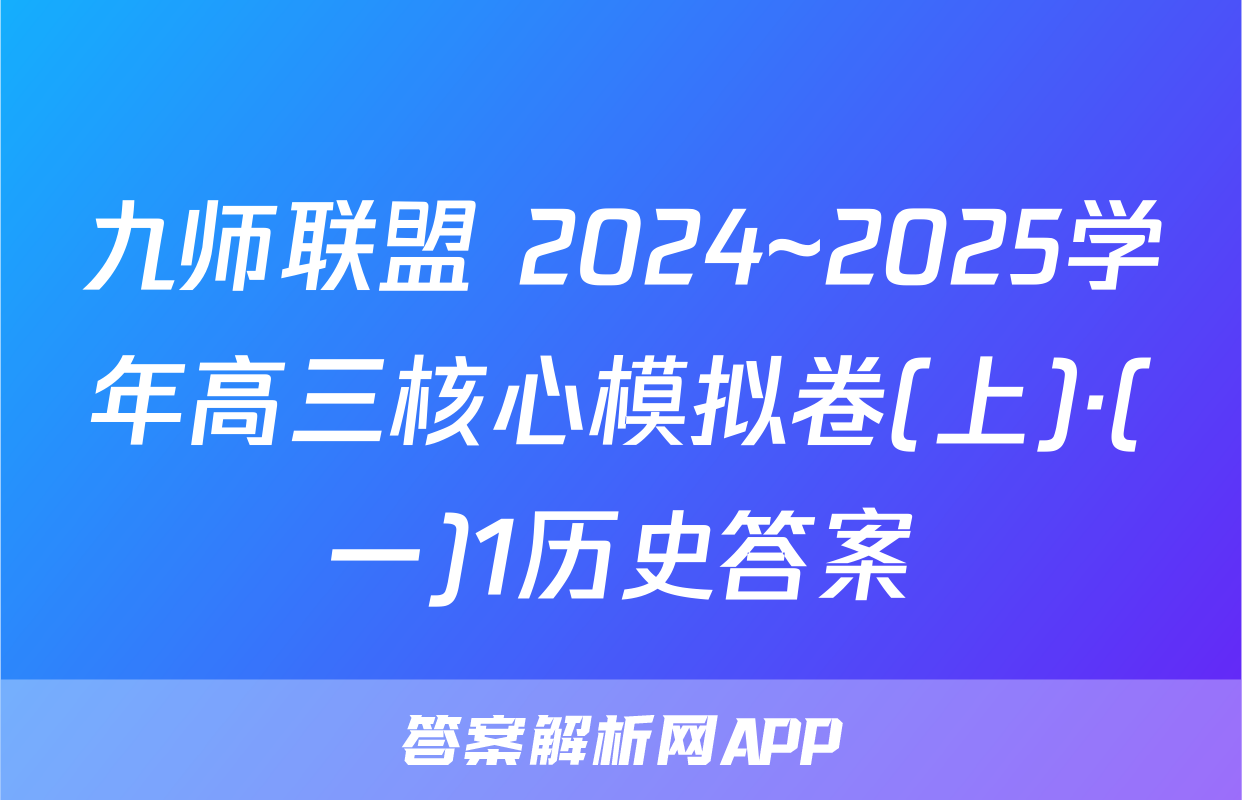 九师联盟 2024~2025学年高三核心模拟卷(上)·(一)1历史答案