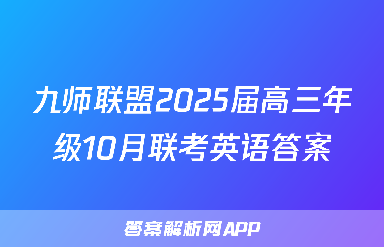 九师联盟2025届高三年级10月联考英语答案