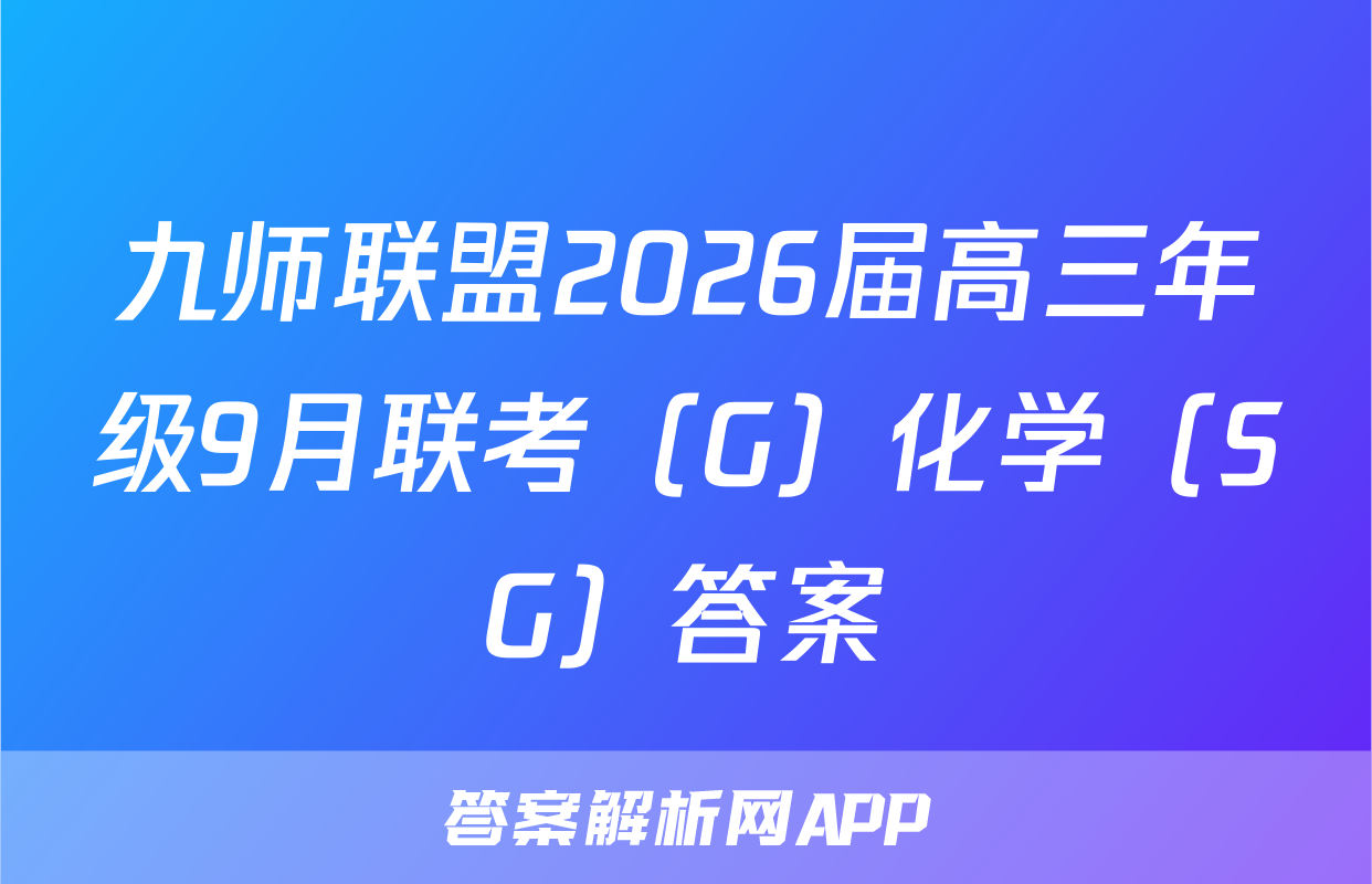 九师联盟2026届高三年级9月联考（G）化学（SG）答案