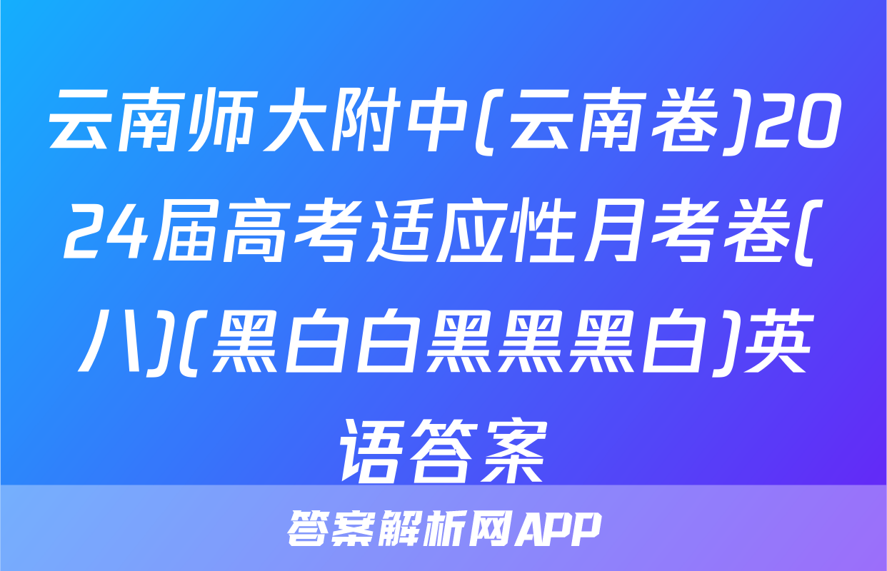 云南师大附中(云南卷)2024届高考适应性月考卷(八)(黑白白黑黑黑白)英语答案