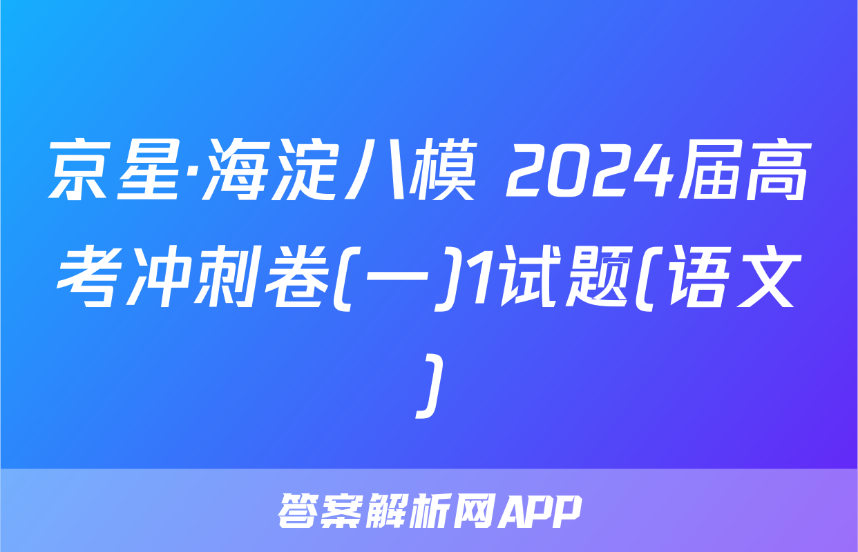 京星·海淀八模 2024届高考冲刺卷(一)1试题(语文)