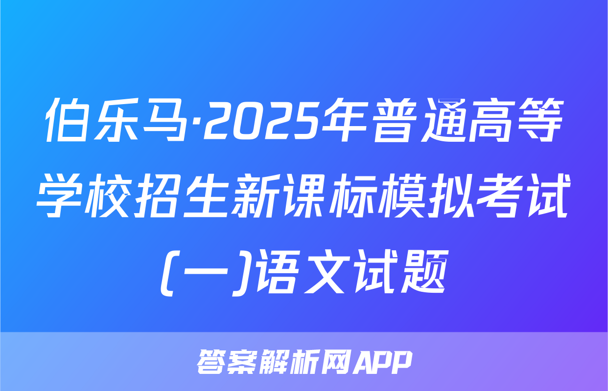 伯乐马·2025年普通高等学校招生新课标模拟考试(一)语文试题