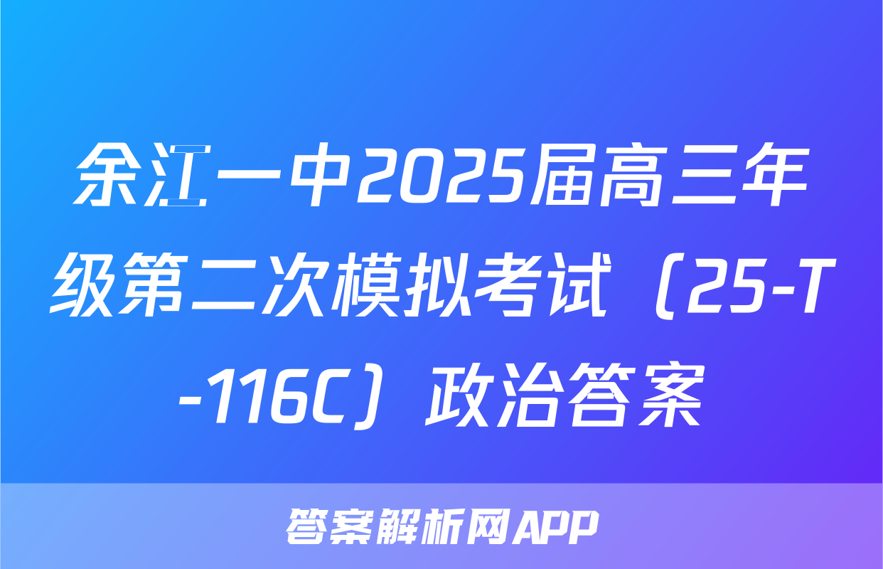 余江一中2025届高三年级第二次模拟考试（25-T-116C）政治答案